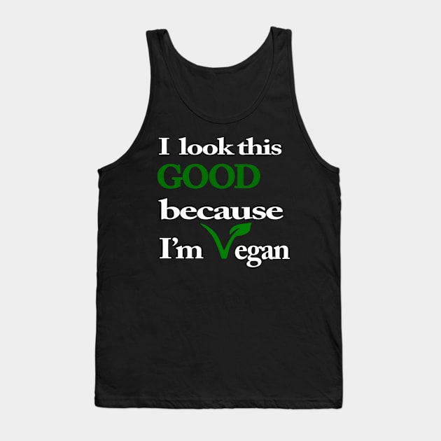 I Look This Good Because I'm Vegan Tank Top by MarinasingerDesigns